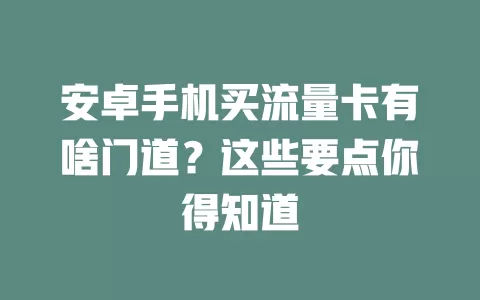 安卓手机买流量卡有啥门道?这些要点你得知道