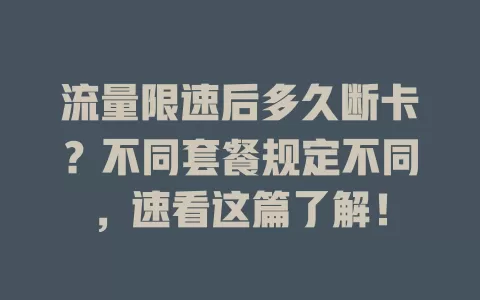 流量限速后多久断卡?不同套餐规定不同,速看这篇了解!