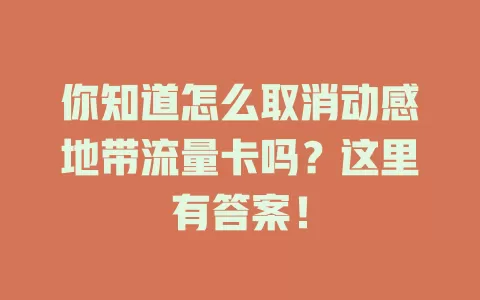 你知道怎么取消动感地带流量卡吗?这里有答案!