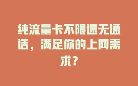 纯流量卡不限速无通话,满足你的上网需求?