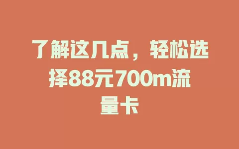 了解这几点,轻松选择88元700m流量卡