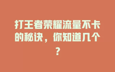 打王者荣耀流量不卡的秘诀,你知道几个?