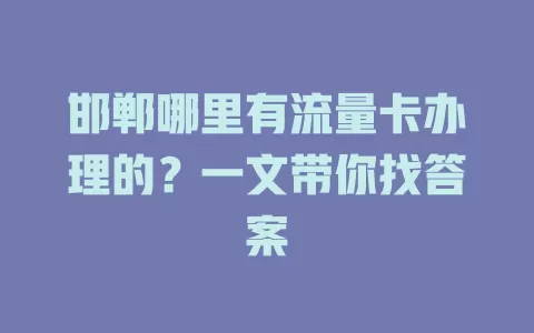 邯郸哪里有流量卡办理的?一文带你找答案