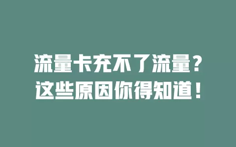 流量卡充不了流量?这些原因你得知道!