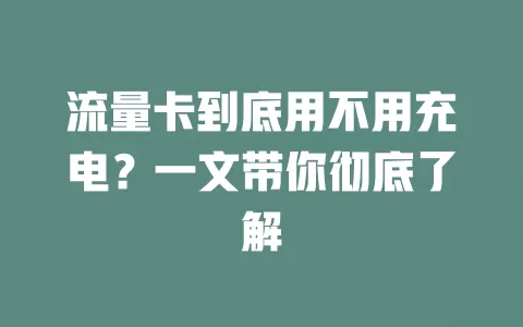 流量卡到底用不用充电?一文带你彻底了解