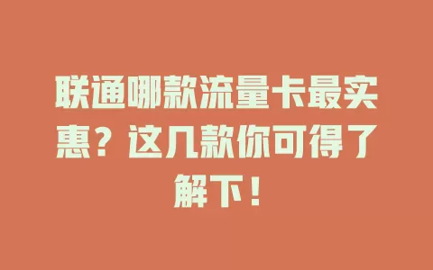 联通哪款流量卡最实惠?这几款你可得了解下!
