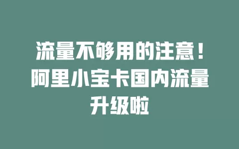 流量不够用的注意!阿里小宝卡国内流量升级啦