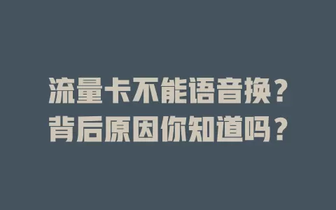 流量卡不能语音换?背后原因你知道吗?