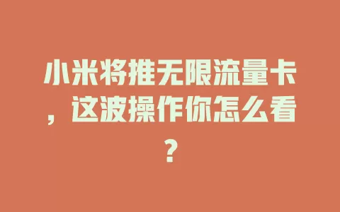小米将推无限流量卡,这波操作你怎么看?
