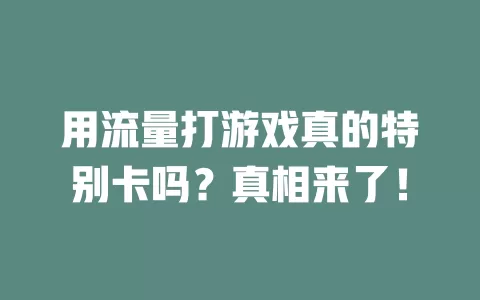 用流量打游戏真的特别卡吗?真相来了!