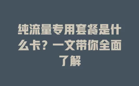 纯流量专用套餐是什么卡？一文带你全面了解