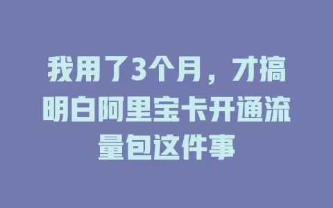 我用了3个月，才搞明白阿里宝卡开通流量包这件事