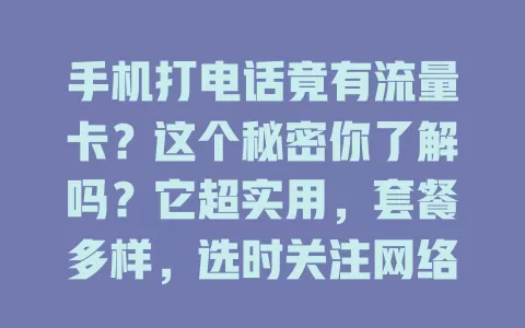 手机打电话竟有流量卡？这个秘密你了解吗？它超实用，套餐多样，选时关注网络覆盖与性价比，多比较就能挑到适合自己的流量卡，让通话上网更便利！