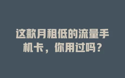 这款月租低的流量手机卡,你用过吗?