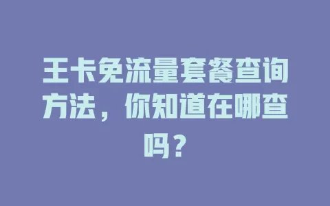 王卡免流量套餐查询方法,你知道在哪查吗?