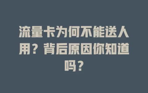 流量卡为何不能送人用?背后原因你知道吗?