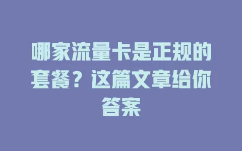 哪家流量卡是正规的套餐?这篇文章给你答案