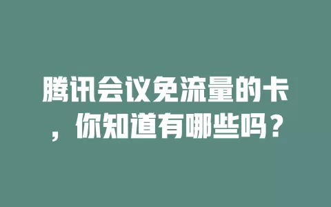 腾讯会议免流量的卡,你知道有哪些吗?