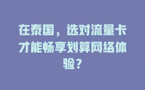 在泰国,选对流量卡才能畅享划算网络体验?