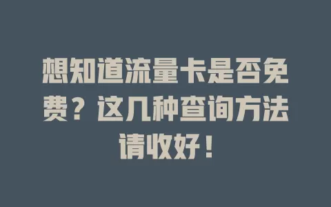 想知道流量卡是否免费?这几种查询方法请收好!
