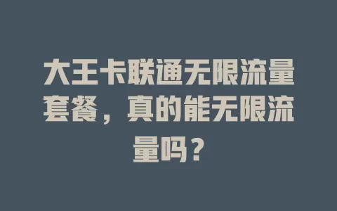 大王卡联通无限流量套餐,真的能无限流量吗?