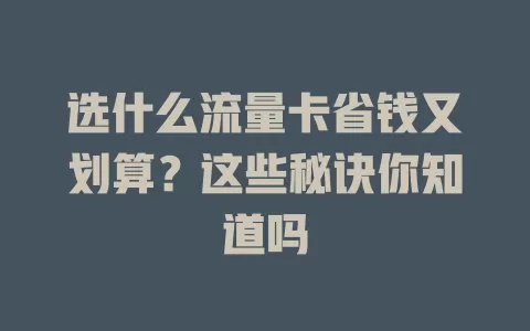 选什么流量卡省钱又划算?这些秘诀你知道吗