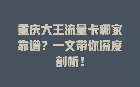 重庆大王流量卡哪家靠谱?一文带你深度剖析!