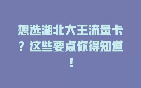 想选湖北大王流量卡?这些要点你得知道!