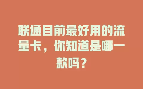 联通目前最好用的流量卡,你知道是哪一款吗?