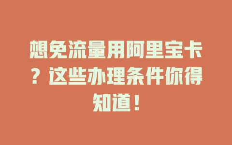 想免流量用阿里宝卡?这些办理条件你得知道!