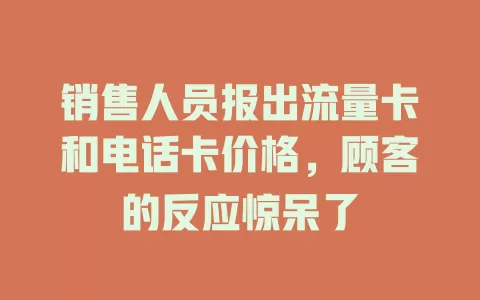 销售人员报出流量卡和电话卡价格,顾客的反应惊呆了
