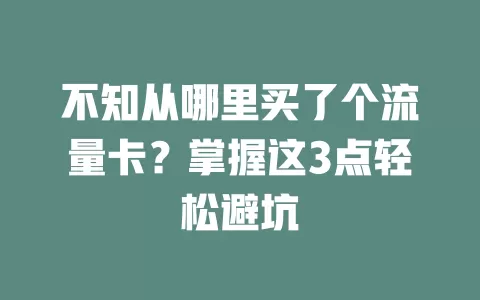 不知从哪里买了个流量卡?掌握这3点轻松避坑