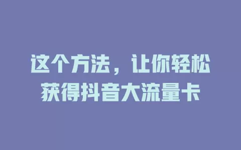 这个方法，让你轻松获得抖音大流量卡