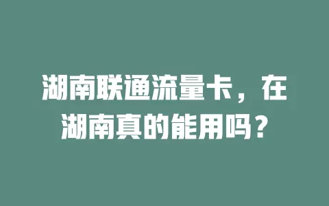 湖南联通流量卡,在湖南真的能用吗?