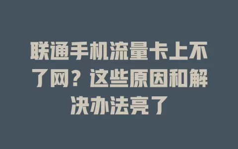 联通手机流量卡上不了网？这些原因和解决办法亮了