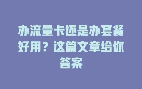 办流量卡还是办套餐好用？这篇文章给你答案