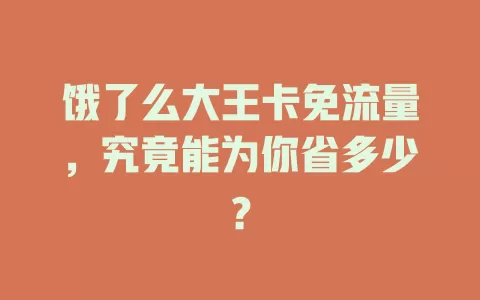 饿了么大王卡免流量,究竟能为你省多少?