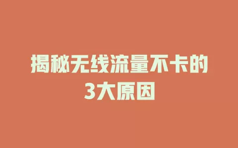 揭秘无线流量不卡的3大原因
