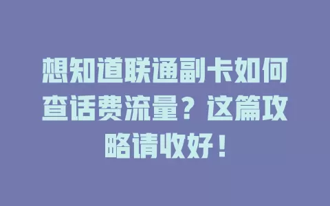 想知道联通副卡如何查话费流量?这篇攻略请收好!