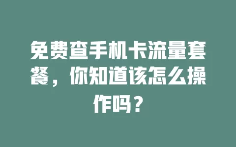 免费查手机卡流量套餐,你知道该怎么操作吗?