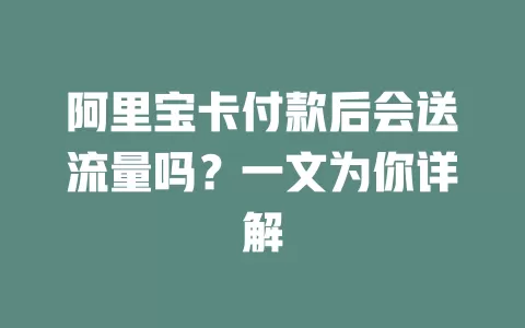 阿里宝卡付款后会送流量吗？一文为你详解
