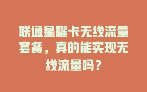 联通星耀卡无线流量套餐,真的能实现无线流量吗?