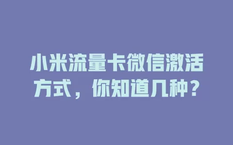 小米流量卡微信激活方式,你知道几种?