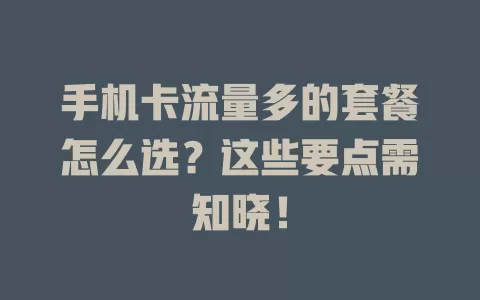 手机卡流量多的套餐怎么选?这些要点需知晓!