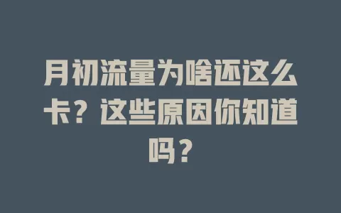 月初流量为啥还这么卡?这些原因你知道吗?