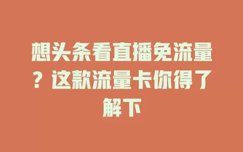 想头条看直播免流量?这款流量卡你得了解下