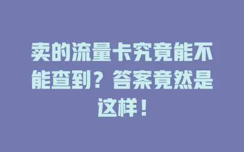 卖的流量卡究竟能不能查到?答案竟然是这样!