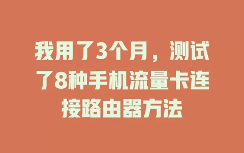 我用了3个月,测试了8种手机流量卡连接路由器方法