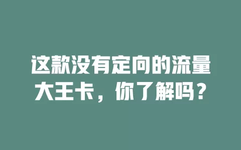 这款没有定向的流量大王卡,你了解吗?