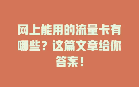网上能用的流量卡有哪些?这篇文章给你答案!